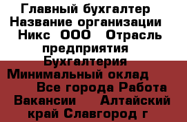 Главный бухгалтер › Название организации ­ Никс, ООО › Отрасль предприятия ­ Бухгалтерия › Минимальный оклад ­ 75 000 - Все города Работа » Вакансии   . Алтайский край,Славгород г.